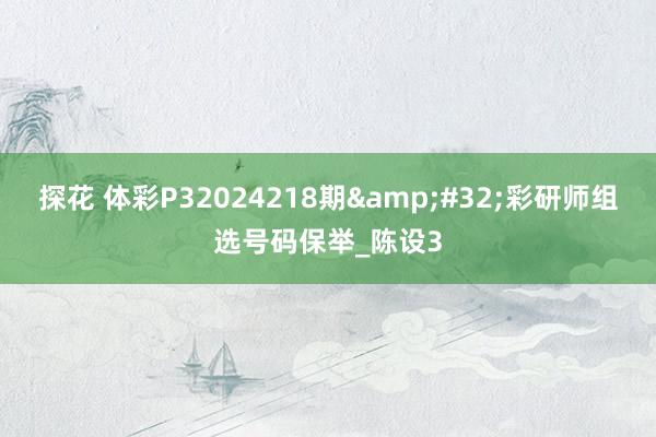 探花 体彩P32024218期&#32;彩研师组选号码保举_陈设3