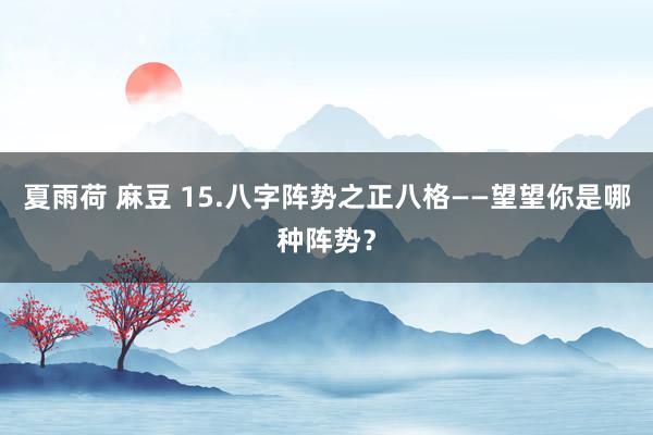 夏雨荷 麻豆 15.八字阵势之正八格——望望你是哪种阵势？