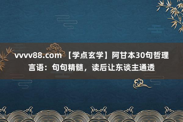 vvvv88.com 【学点玄学】阿甘本30句哲理言语：句句精髓，读后让东谈主通透