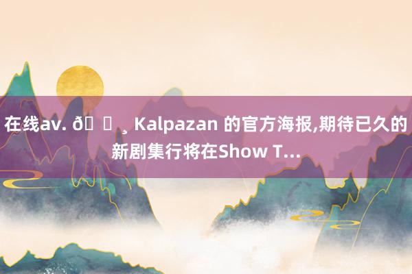 在线av. 📸 Kalpazan 的官方海报，期待已久的新剧集行将在Show T...