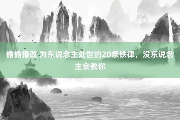 偷偷撸改 为东说念主处世的20条铁律，没东说念主会教你