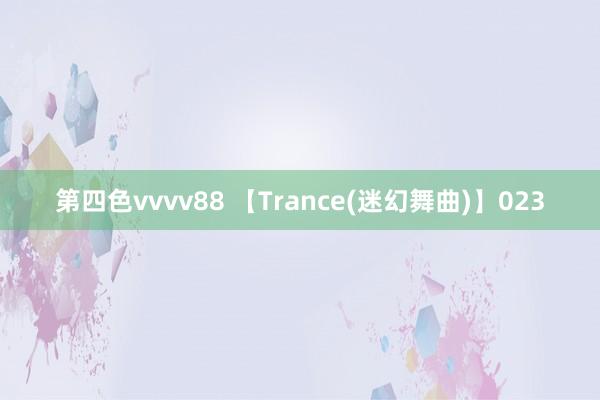 第四色vvvv88 【Trance(迷幻舞曲)】023