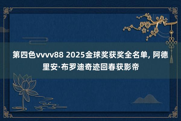 第四色vvvv88 2025金球奖获奖全名单， 阿德里安·布罗迪奇迹回春获影帝